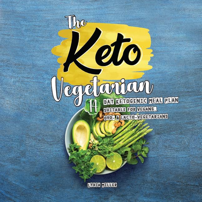 The Keto Vegetarian: 14-Day Ketogenic Meal Plan Suitable for Vegans, Ovo- & Lacto-Vegetarians