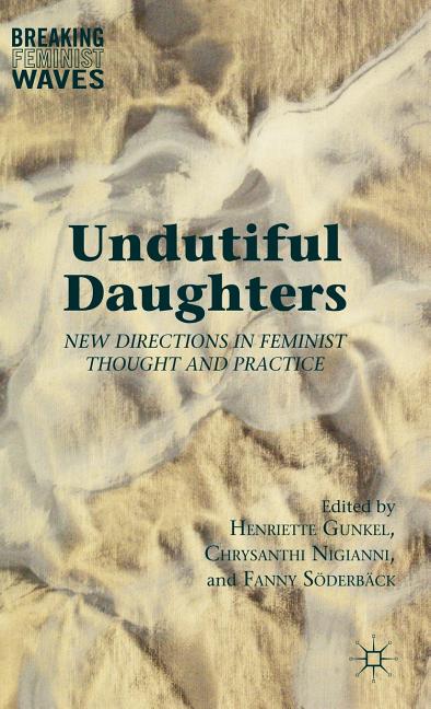 Undutiful Daughters: New Directions in Feminist Thought and Practice