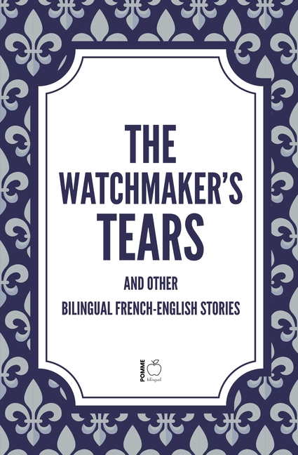 The Watchmaker's Tears And Other Bilingual French-English Stories