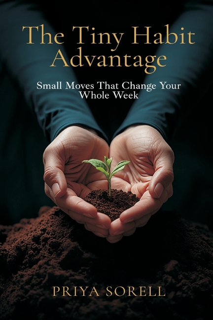 The Tiny Habit Advantage: Small Moves That Change Your Whole Week