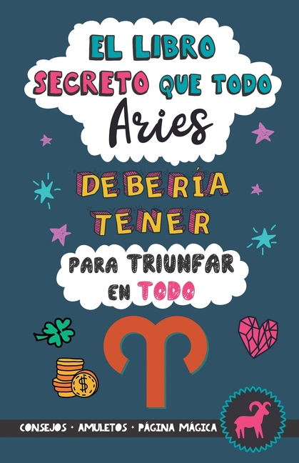 El libro secreto que todo Aries debería tener para triunfar en todo: Horóscopo Aries: consejos, dinero, amor, amuletos y más. Un Libro de Astrología d