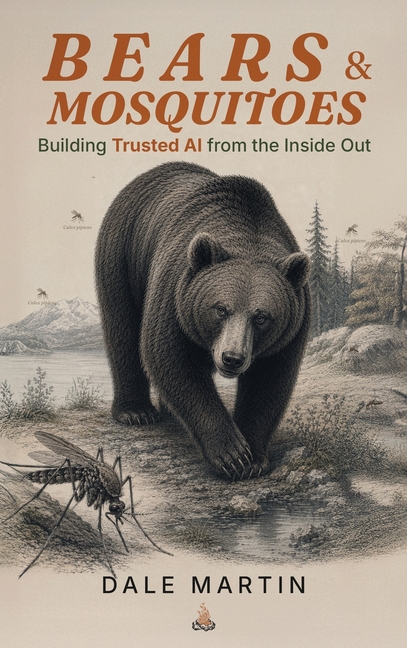 Bears & Mosquitoes: Building Trusted AI from the Inside Out - A Field Guide to AI That Earns Its Keep