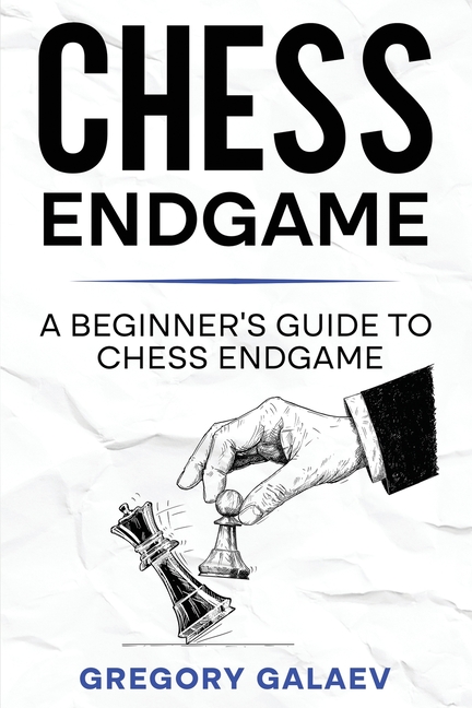 Chess Endgame: A Beginner's Guide to Chess Endgame