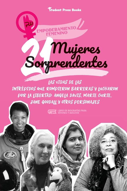 21 mujeres sorprendentes: Las vidas de las intrépidas que rompieron barreras y lucharon por la libertad: Angela Davis, Marie Curie, Jane Goodall y otr