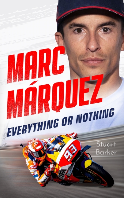 Marc Marquez: Everything or Nothing: The Definitive Biography of Motogp's Superstar