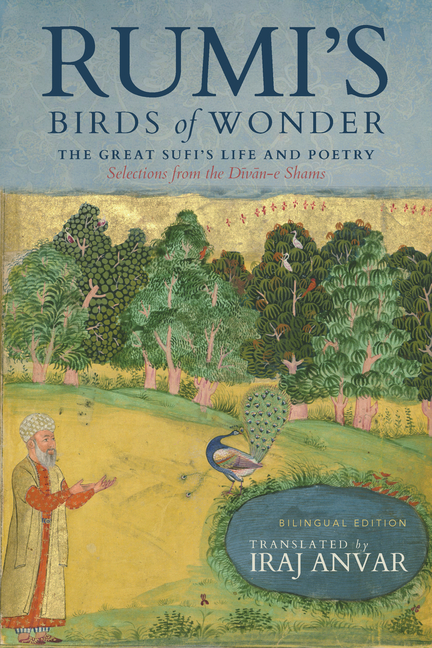 Rumi's Birds of Wonder: The Great Sufi's Life and Poetry (Selections from the Dīvān-E Shams)