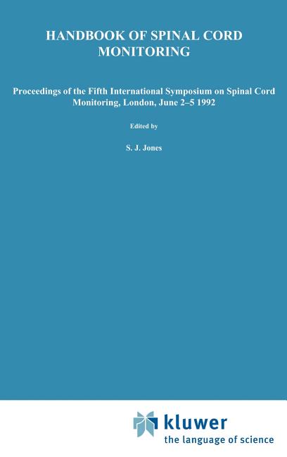 Handbook of Spinal Cord Monitoring: Proceedings of the Fifth International Symposium on Spinal Cord Monitoring, London, Uk, June 2-5, 1992