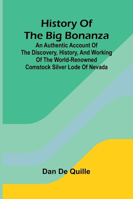 History of the big bonanza: an authentic account of the discovery, history, and working of the world-renowned Comstock silver lode of Nevada