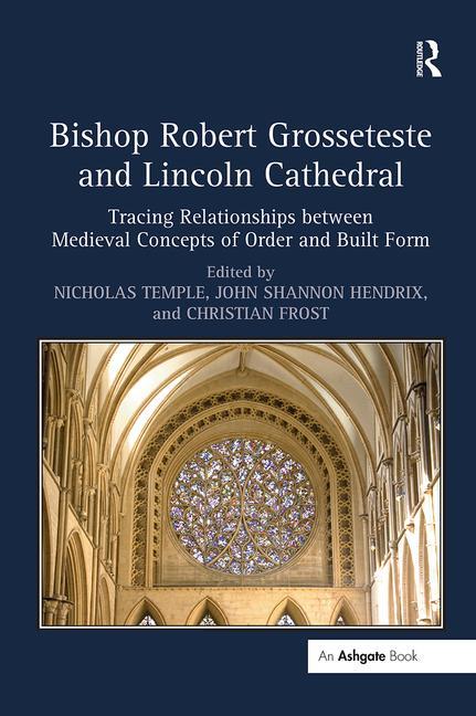 Bishop Robert Grosseteste and Lincoln Cathedral: Tracing Relationships Between Medieval Concepts of Order and Built Form