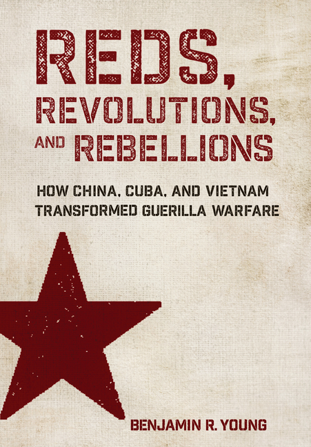 Reds, Revolutions, and Rebellions: How China, Cuba, and Vietnam Transformed Guerilla Warfare