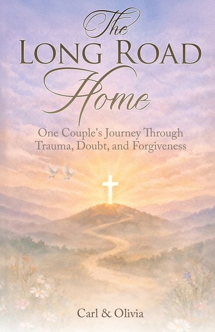 The Long Road Home: One Couple's Journey Through Trauma, Doubt, and Forgiveness