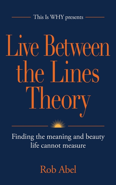 Live Between the Lines Theory: Finding the meaning and beauty life cannot measure