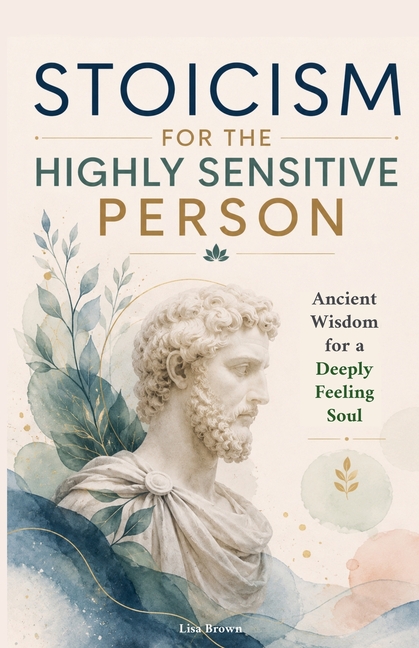 Stoicism for the Highly Sensitive Person
