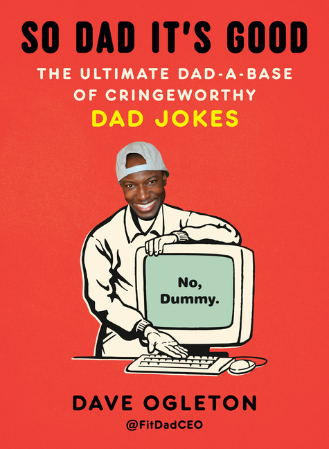So Dad It's Good: The Ultimate Dad-A-Base of Cringeworthy Dad Jokes