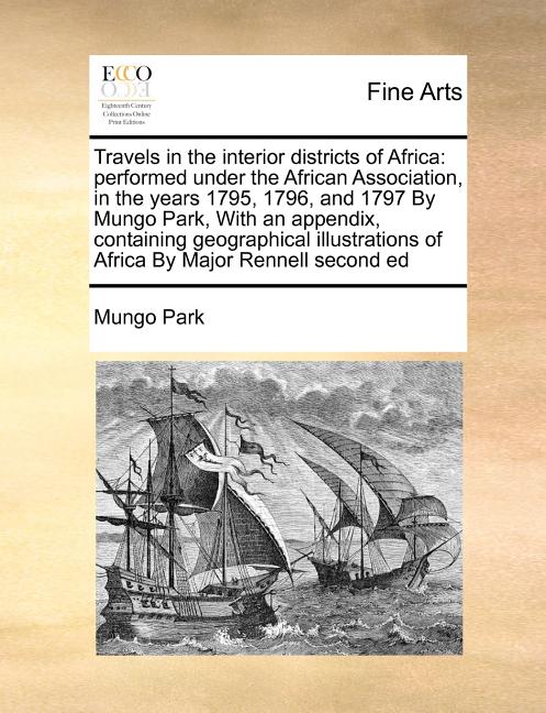 Travels in the interior districts of Africa: performed under the African Association, in the years 1795, 1796, and 1797 By Mungo Park, With an appendi
