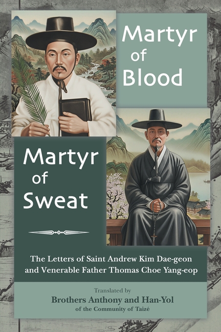 Martyr of Blood, Martyr of Sweat: The Letters of Saint Andrew Kim Dae-geon and Venerable Father Thomas Choe Yang-eop