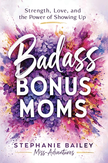 Badass Bonus Moms: Strength, Love, and the Power of Showing Up