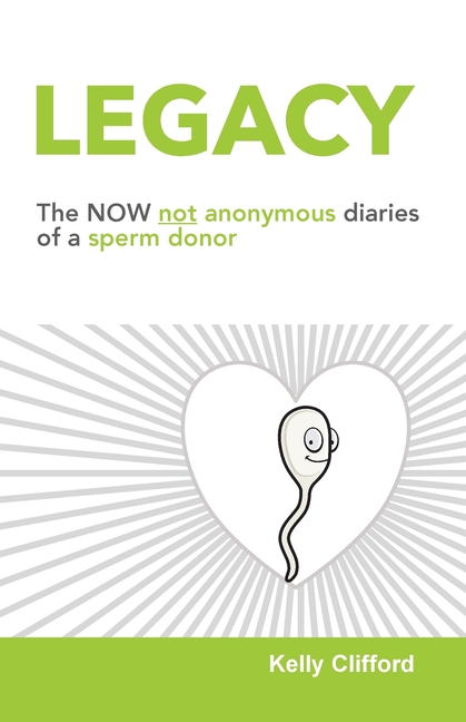 Legacy: The NOW not anonymous diary of a sperm donor