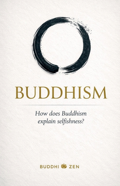 Buddhism: How does Buddhism explain selfishness?