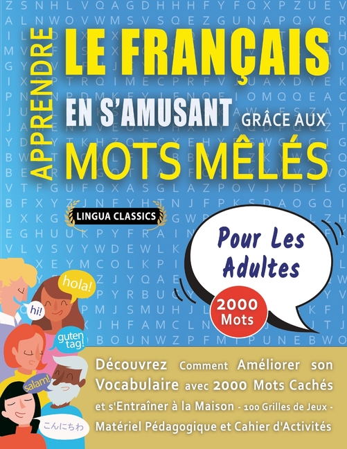 APPRENDRE LE FRANÇAIS EN S'AMUSANT GRÂCE AUX MOTS MÊLÉS - POUR LES ADULTES - Découvrez Comment Améliorer Son Vocabulaire Avec 2000 Mots Cachés Et S'en