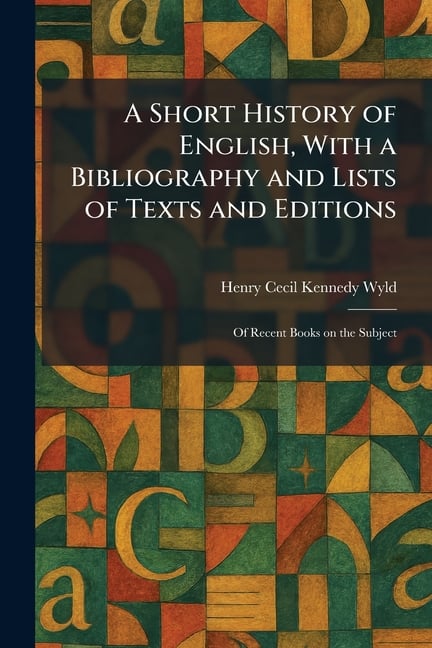 A Short History of English, With a Bibliography and Lists of Texts and Editions: Of Recent Books on the Subject