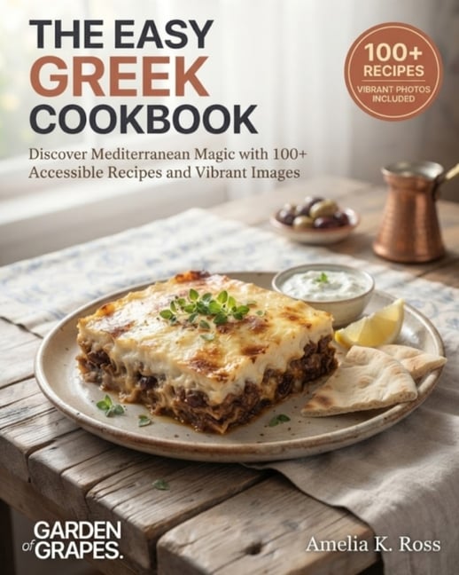 The Easy Greek Cookbook: Discover Mediterranean Magic with 100+ Accessible Recipes and Vibrant Images
