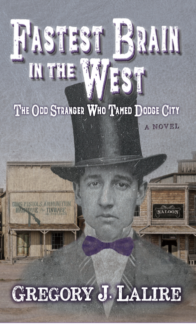 Fastest Brain in the West: The Odd Stranger Who Tamed Dodge City: A Novel