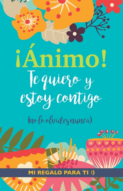 ¡Ánimo! Te quiero y estoy contigo: Un precioso y original regalo para animar a alguien pasando una mala racha. Libro inspirador para mejor amiga/o con