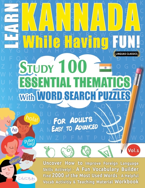 Learn Kannada While Having Fun! - For Adults: Easy to Advanced - Study 100 Essential Thematics with Word Search Puzzles - Vol.1