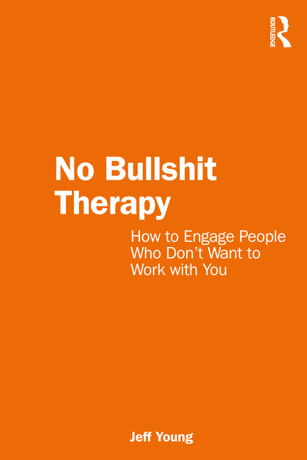 No Bullshit Therapy: How to Engage People Who Don't Want to Work with You