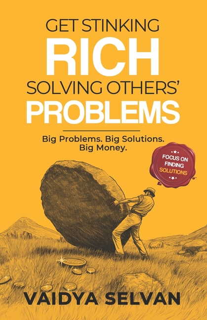 Get Stinking Rich Solving Others Problems: Big Problems. Big Solutions. Big Money