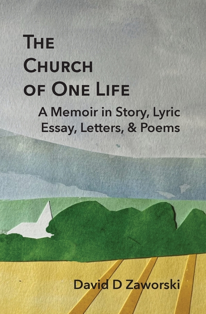The Church of One Life: A Memoir in Story, Lyric Essay, Letters, & Poems