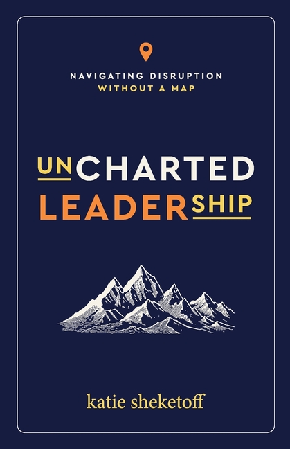 Uncharted Leadership: Navigating Disruption Without a Map