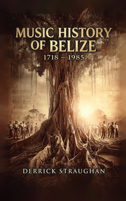 Music History of Belize 1718 - 1985: "From Brukdown to Punta Rock"