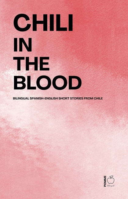 Chili in the Blood: Bilingual Spanish-English Short Stories From Chile