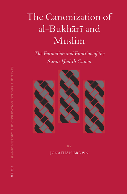 The Canonization of Al-Bukhārī And Muslim: The Formation and Function of the Sunnī Ḥadīth Canon