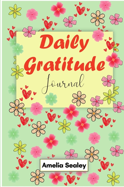 Daily Gratitude Book: Start Everyday with Gratitude, Good Days Start with Gratitude, Practice Gratitude and Mindfulness