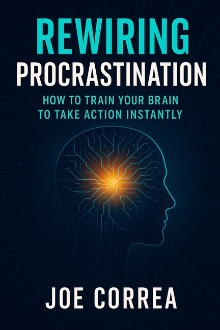 Rewiring Procrastination: How to Train Your Brain to Take Action Instantly