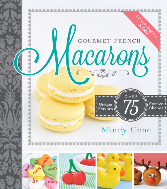 Gourmet French Macarons: Over 75 Unique Flavors and Festive Shapes: Over 75 Unique Flavors and Festive Shapes