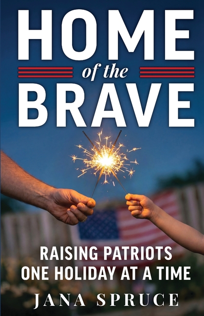 Home of the Brave: Raising Patriots One Holiday at a Time