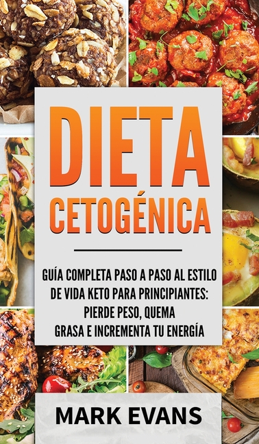 Dieta Cetogénica: Guía completa paso a paso al estilo de vida keto para principiantes - pierde peso, quema grasa e incrementa tu energía (Ketogenic Di