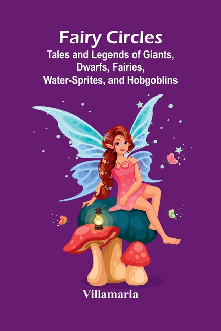 Fairy Circles; Tales and Legends of Giants, Dwarfs, Fairies, Water-Sprites, and Hobgoblins
