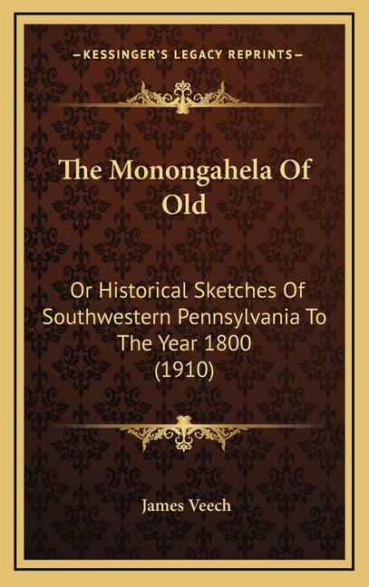 The Monongahela Of Old: Or Historical Sketches Of Southwestern Pennsylvania To The Year 1800 (1910)