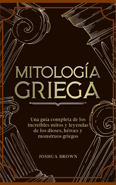Mitología Griega: Una guía completa de los increíbles mitos y leyendas de los dioses, héroes y monstruos griegos