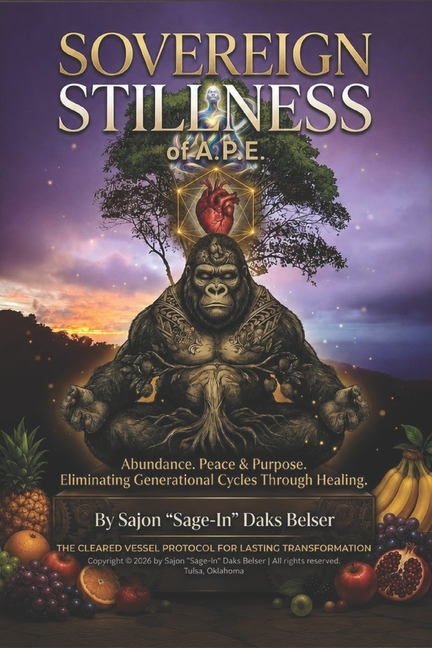 Sovereign Stillness of A.P.E.: Abundance. Peace & Purpose. Eliminating Generational Cycles Through Healing. The Cleared Vessel Protocol for Lasting Tr