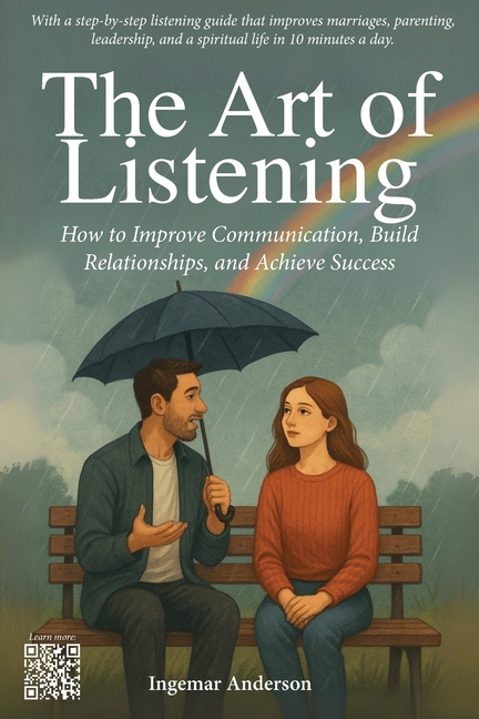 The Art of Listening: How to Improve Communication, Build Relationships, and Achieve Success