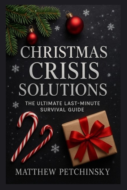 Christmas Crisis Solutions: The Ultimate Last-Minute Survival Guide