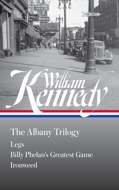 William Kennedy: The Albany Trilogy (Loa #397): Legs / Billy Phelan's Greatest Game / Ironweed