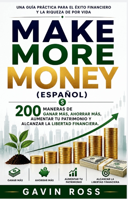 Make more money (Espanol): 200 maneras de ganar más, ahorrar más, aumentar tu patrimonio y alcanzar la libertad financiera.