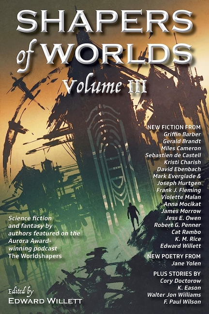 Shapers of Worlds Volume III: Science fiction and fantasy by authors featured on the Aurora Award-winning podcast The Worldshapers